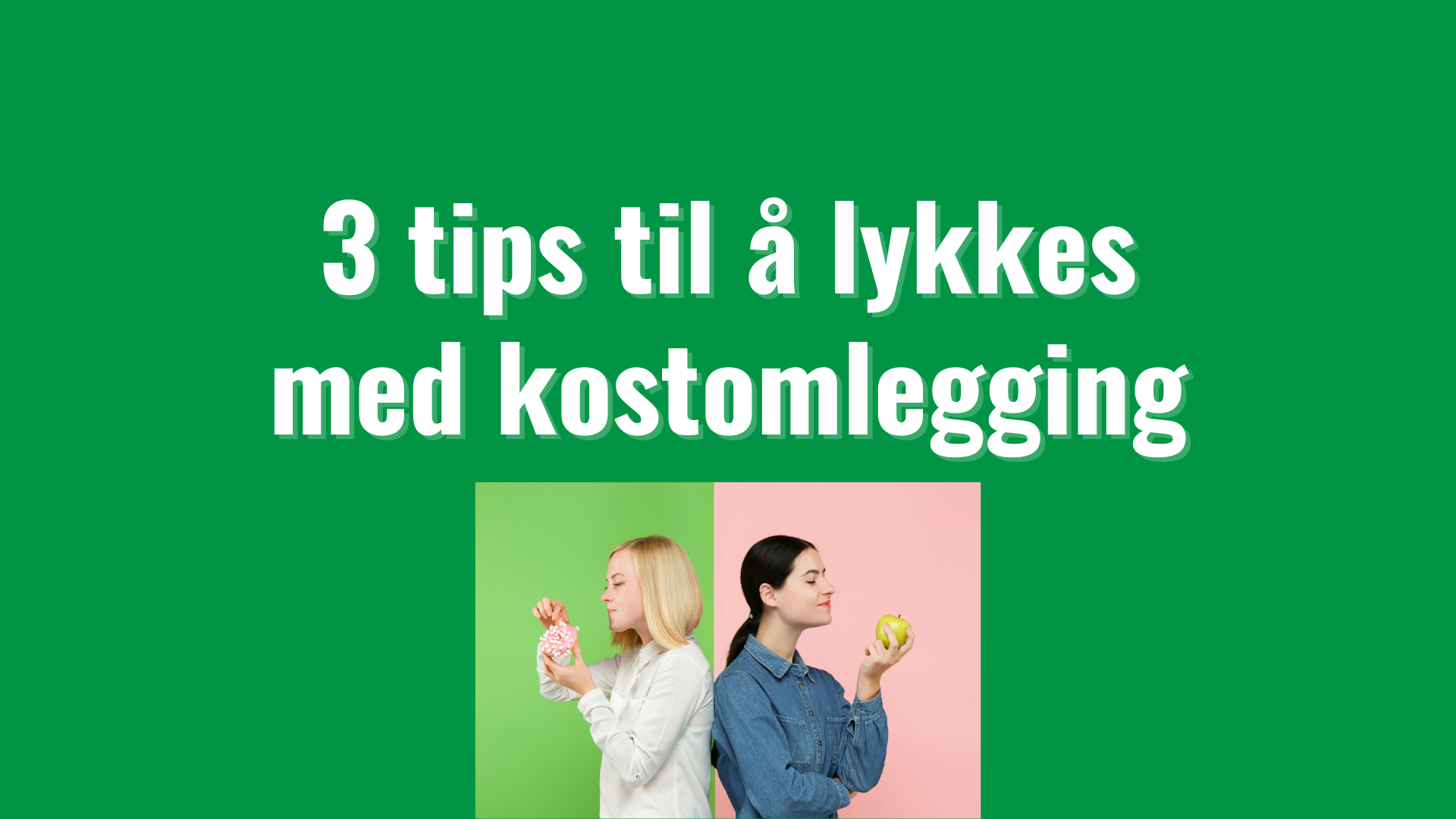 Hvordan lykkes med kostomlegging for godt!